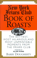 The New York Friars Club Book of Roasts: The Wittiest, Most Hilarious, And, Until Now, Most Unprintable Moments from the Friars Club - Dougherty, Barry, and King, Alan (Foreword by)