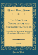 The New York Genealogical and Biographical Record, Vol. 26: Devoted to the Interests of American Genealogy and Biography, 1895 (Classic Reprint)