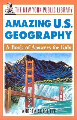 The New York Public Library Amazing U.S. Geography: A Book of Answers for Kids - The New York Public Library, and Sutcliffe, Andrea