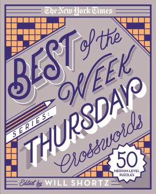 The New York Times Best of the Week Series: Thursday Crosswords: 50 Medium-Level Puzzles - New York Times, and Shortz, Will (Editor)