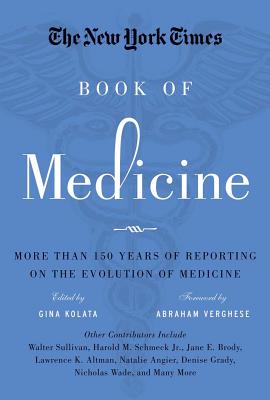 The New York Times Book of Medicine: More Than 150 Years of Reporting on the Evolution of Medicine - Kolata, Gina, and Verghese, Abraham (Foreword by)