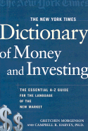 The New York Times Dictionary of Money and Investing: The Essential A-To-Z Guide to the Language of the New Market - Morgenson, Gretchen, and Harvey, Campbell R, PH.D.