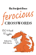 The New York Times Ferocious Crosswords: 150 Hard Puzzles