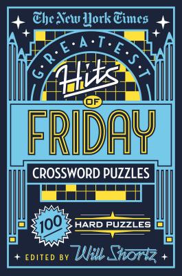The New York Times Greatest Hits of Friday Crossword Puzzles: 100 Hard Puzzles - New York Times, and Shortz, Will (Editor)