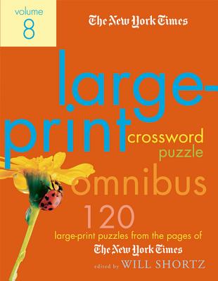 The New York Times Large-Print Crossword Puzzle Omnibus Volume 8: 120 Large-Print Puzzles from the Pages of the New York Times - Shortz, Will (Editor)