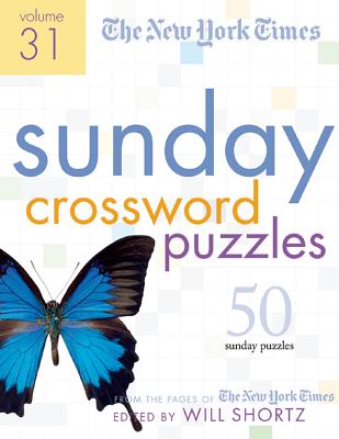 The New York Times Sunday Crossword Puzzles Volume 31: 50 Sunday Puzzles from the Pages of the New York Times - New York Times, and Shortz, Will (Editor)