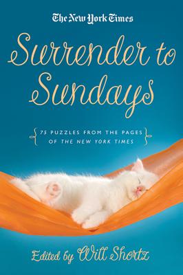 The New York Times Surrender to Sunday Crosswords: 75 Puzzles from the Pages of the New York Times - The New York Times, and Shortz, Will (Editor)