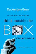 The New York Times Think Outside the Box Crosswords: 75 Specially Selected Witty, Wild Puzzles
