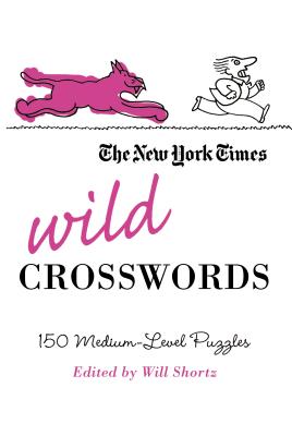 The New York Times Wild Crosswords: 150 Medium-Level Puzzles - New York Times, and Shortz, Will (Editor)