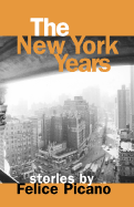 The New York Years: Stories by Felice Picano