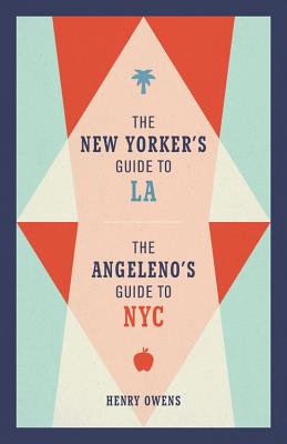 The New Yorker's Guide to La, the Angeleno's Guide to NYC - Owens, Henry