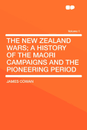 The New Zealand Wars; A History of the Maori Campaigns and the Pioneering Period; Volume 1
