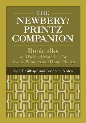 The Newbery/Printz Companion: Booktalk and Related Materials for Award Winners and Honor Books - Gillespie, John, and Naden