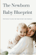 The Newborn Baby Blueprint: Preparing to Care for Your Infant and Yourself