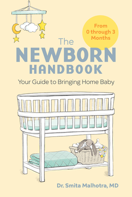 The Newborn Handbook: Your Guide to Bringing Home Baby - Malhotra, Smita, Dr.