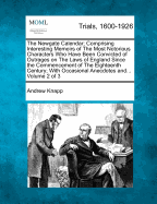 The Newgate Calendar: Comprising Interesting Memoirs of the Most Notorious Characters Who Have Been Convicted of Outrages on the Laws of England Since the Commencement of the Eighteenth Century; With Occasional Anecdotes and Observations, Speeches, Confes