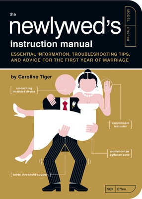 The Newlywed's Instruction Manual: Essential Information, Troubleshooting Tips, and Advice for the First Year of Marriage - Tiger, Caroline