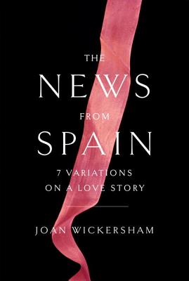 The News from Spain: Seven Variations on a Love Story - Wickersham, Joan