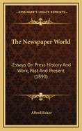 The Newspaper World: Essays on Press History and Work, Past and Present (1890)