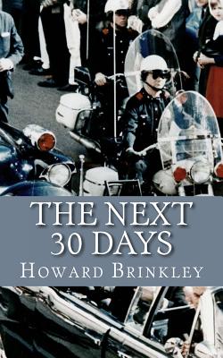 The Next 30 Days: How a Nation Rebuilt in the 30 Days Following the Death of JFK - Historycaps, and Brinkley, Howard