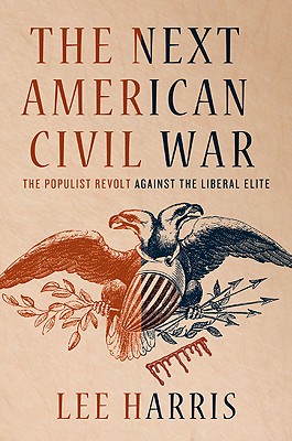 The Next American Civil War: The Populist Revolt Against the Liberal Elite - Harris, Lee