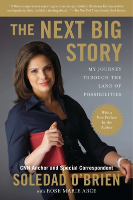 The Next Big Story: My Journey Through the Land of Possibilities - O'Brien, Soledad, and Arce, Rose Marie