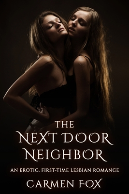 The Next Door Neighbor: An Erotic, First-Time Lesbian Romance - Fox, Carmen