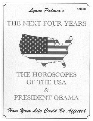 The Next Four Years: THE HOROSCOPES OF THE USA & PRESIDENT OBAMA How Your Life Could Be Affected - Palmer, Lynne