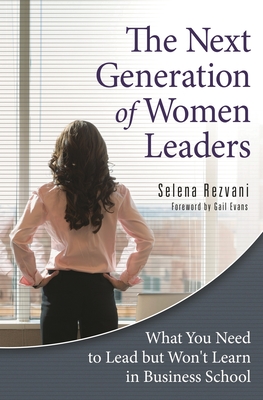 The Next Generation of Women Leaders: What You Need to Lead but Won't Learn in Business School - Rezvani, Selena