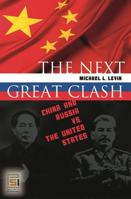 The Next Great Clash: China and Russia vs. the United States - Levin, Michael, Ma