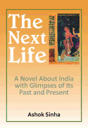 The Next Life: A Novel about India with Glimpses of Its Past and Present