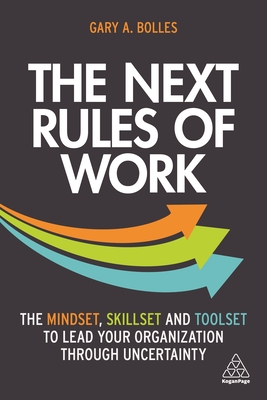 The Next Rules of Work: The Mindset, Skillset and Toolset to Lead Your Organization through Uncertainty - Bolles, Gary A.