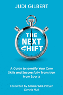 The Next Shift: A Guide to Identify Your Core Skills and Successfully Transition from Sports