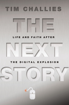 The Next Story: Life and Faith After the Digital Explosion - Challies, Tim