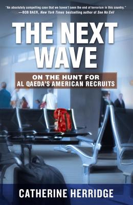 The Next Wave: On the Hunt for Al Qaeda's American Recruits - Herridge, Catherine