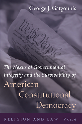 The Nexus of Governmental Integrity and the Survivability of American Constitutional Democracy - Gatgounis, George J