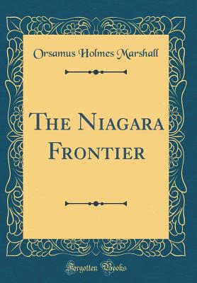 The Niagara Frontier (Classic Reprint) - Marshall, Orsamus Holmes