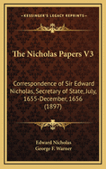 The Nicholas Papers V3: Correspondence of Sir Edward Nicholas, Secretary of State, July, 1655-December, 1656 (1897)