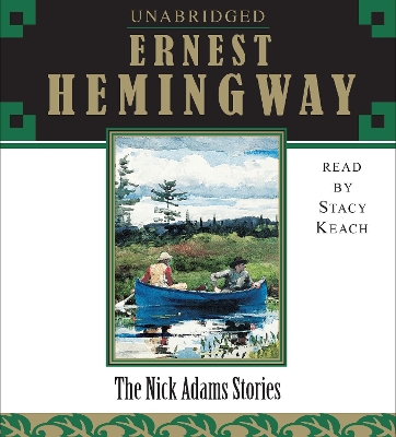 The Nick Adams Stories - Hemingway, Ernest, and Keach, Stacy (Read by)