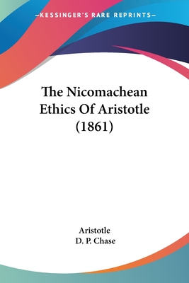 The Nicomachean Ethics Of Aristotle (1861) - Aristotle, and Chase, D P (Translated by)