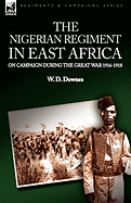 The Nigerian Regiment in East Africa: On Campaign During the Great War 1916-1918