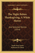 The Night Before Thanksgiving, a White Heron: And Selected Stories (1914)