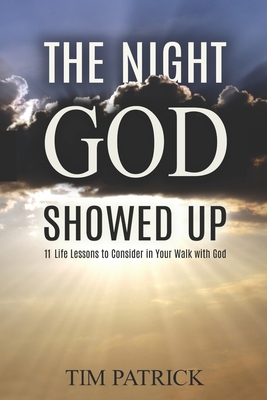 The Night God Showed Up: 11 Life Lessons to Consider in Your Walk with God - Patrick, Tim