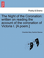 The Night of the Coronation: Written on Reading the Account of the Coronation of Victoria I. [A Poem.]