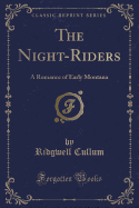 The Night-Riders: A Romance of Early Montana (Classic Reprint)