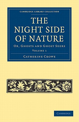 The Night Side of Nature: Or, Ghosts and Ghost Seers - Crowe, Catherine