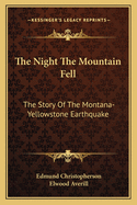 The Night The Mountain Fell: The Story Of The Montana-Yellowstone Earthquake