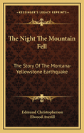 The Night The Mountain Fell: The Story Of The Montana-Yellowstone Earthquake