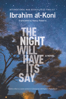 The Night Will Have Its Say - Al-Koni, Ibrahim, and Roberts, Nancy (Translated by)