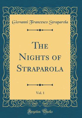 The Nights of Straparola, Vol. 1 (Classic Reprint) - Straparola, Giovanni Francesco